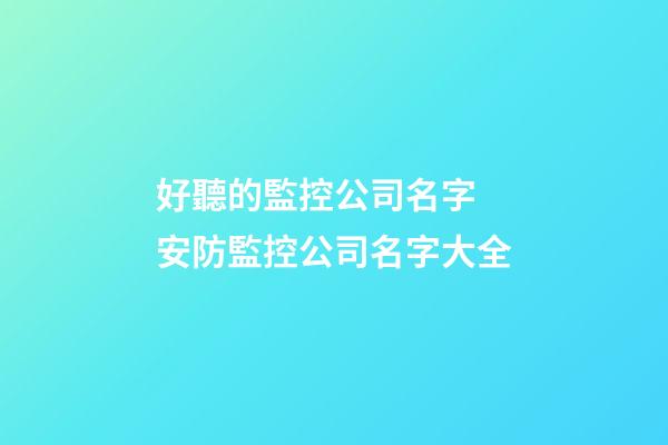 好聽的監控公司名字 安防監控公司名字大全-第1張-公司起名-玄機派